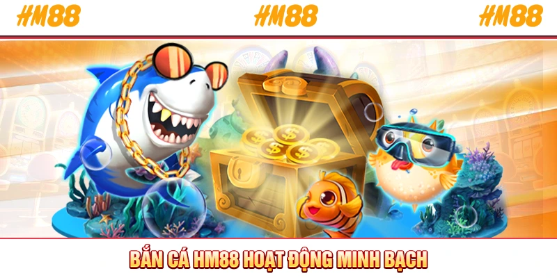 Bắn cá HM88 hoạt động minh bạch