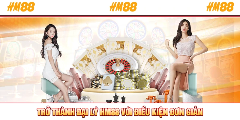Trở thành đại lý HM88 với điều kiện đơn giản