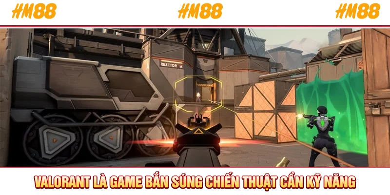 Valorant là game bắn súng chiến thuật cần kỹ năng